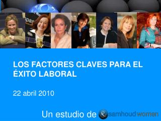 LOS FACTORES CLAVES PARA EL ÉXITO LABORAL 22 abril 2010 	 Un estudio de