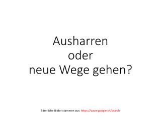 Ausharren oder neue Wege gehen?
