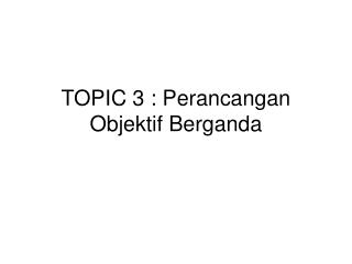 TOPIC 3 : Perancangan Objektif Berganda