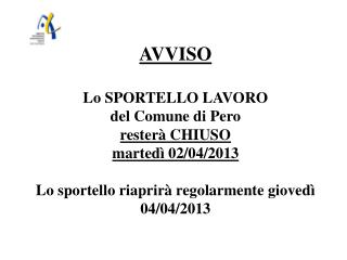 AVVISO Lo SPORTELLO LAVORO del Comune di Pero resterà CHIUSO martedì 02/04/2013