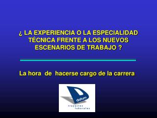 ¿ LA EXPERIENCIA O LA ESPECIALIDAD TÉCNICA FRENTE A LOS NUEVOS ESCENARIOS DE TRABAJO ?