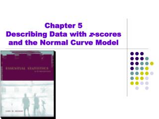 Chapter 5 Describing Data with z -scores and the Normal Curve Model