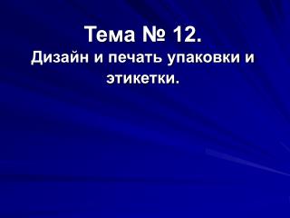 Тема № 12. Дизайн и печать упаковки и этикетки.