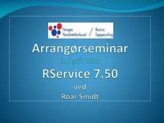 Arrangørseminar 3. April 2011 RService 7.50 ved Roar Smidt