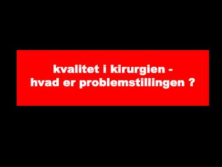 kvalitet i kirurgien - hvad er problemstillingen ?