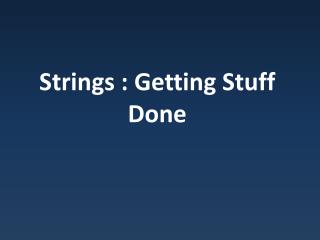 Strings : Getting Stuff Done