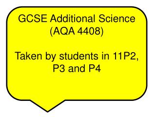 GCSE Additional Science (AQA 4408) Taken by students in 11P2, P3 and P4