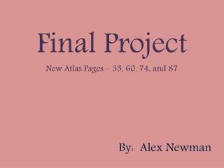 Final Project New Atlas Pages – 35, 60, 74, and 87