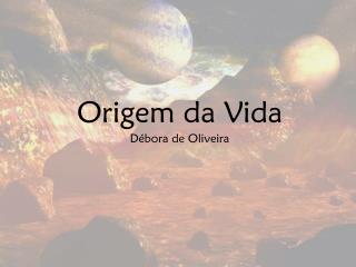 Origem da Vida Débora de Oliveira