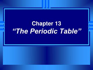 Chapter 13 “The Periodic Table”