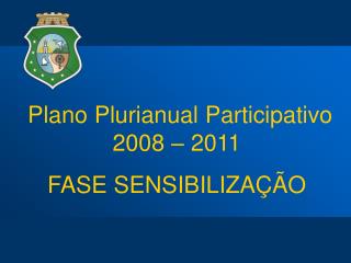 Plano Plurianual Participativo 2008 – 2011 FASE SENSIBILIZAÇÃO