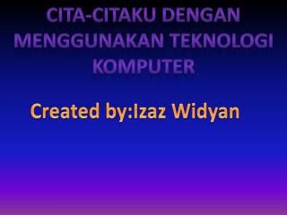 Cita-citaku dengan menggunakan teknologi komputer