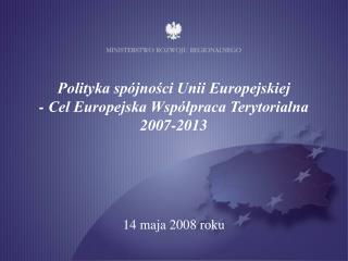 Polityka spójności Unii Europejskiej - Cel Europejska Współpraca Terytorialna 2007-2013
