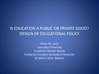 IS EDUCATION A PUBLIC OR PRIVATE GOOD? DESIGN OF EDUCATIONAL POLICY