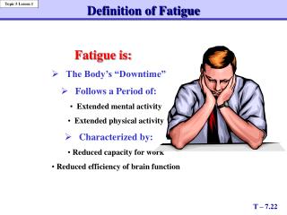 Fatigue is: 	The Body’s “Downtime” 	Follows a Period of: Extended mental activity