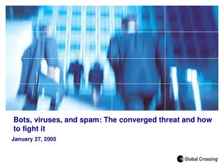 Bots, viruses, and spam: The converged threat and how to fight it