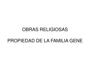 OBRAS RELIGIOSAS PROPIEDAD DE LA FAMILIA GENE