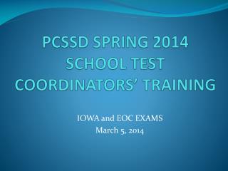 PCSSD SPRING 2014 SCHOOL TEST COORDINATORS’ TRAINING