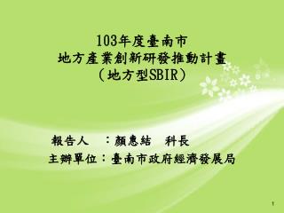 103 年度臺南市 地方產業創新研發推動計畫 （地方型 SBIR ）