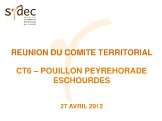 REUNION DU COMITE TERRITORIAL CT6 – POUILLON PEYREHORADE ESCHOURDES 27 AVRIL 2012
