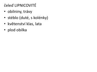 čeleď LIPNICOVITÉ obilniny, trávy stéblo (duté, s kolénky) květenství klas, lata plod obilka