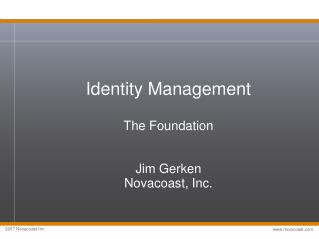 Identity Management The Foundation Jim Gerken Novacoast, Inc.