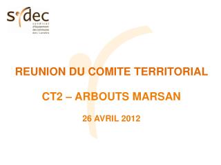 REUNION DU COMITE TERRITORIAL CT2 – ARBOUTS MARSAN 26 AVRIL 2012