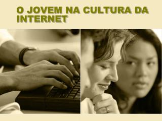 O JOVEM NA CULTURA DA INTERNET