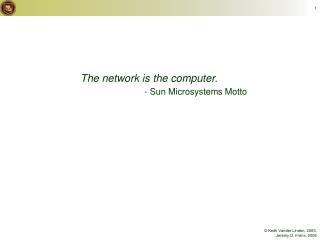 The network is the computer. - Sun Microsystems Motto