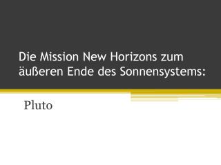 Die Mission New Horizons zum äußeren Ende des Sonnensystems: