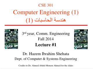 CSE 301 Computer Engineering (1) هندسة الحاسب ات ( 1 ) 3 rd year, Comm. Engineering Fall 2014