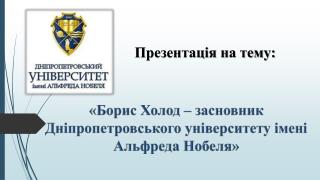 «Борис Холод – засновник Дніпропетровського університету імені Альфреда Нобеля»