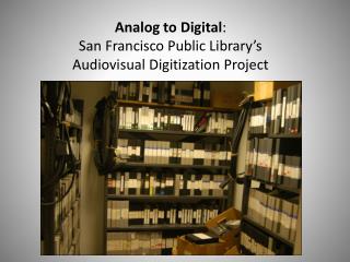 Analog to Digital : San Francisco Public Library’s Audiovisual Digitization Project