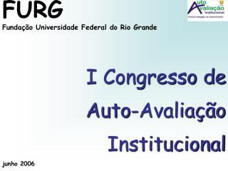 FURG Fundação Universidade Federal do Rio Grande I Congresso de Auto-Avaliação Institucional