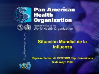 Situación Mundial de la Influenza Representación de OPS/OMS Rep. Dominicana 14 de mayo 2009