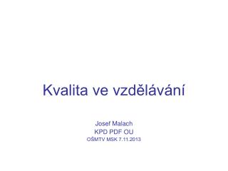 Kvalita ve vzdělávání Josef Malach KPD PDF OU OŠMTV MSK 7.11.2013