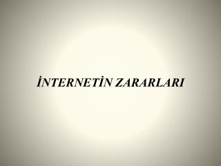 İNTERNETİN ZARARLARI