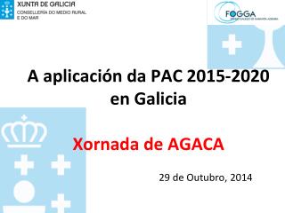 A aplicación da PAC 2015-2020 en Galicia Xornada de AGACA