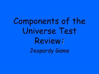 Components of the Universe Test Review :