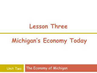 Lesson Three Michigan’s Economy Today