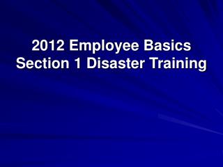 2012 Employee Basics Section 1 Disaster Training