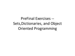 PreFinal Exercises -- Sets,Dictionaries , and Object Oriented Programming