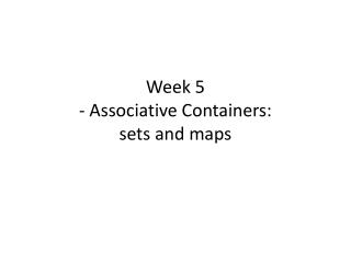 Week 5 - Associative Containers: sets and maps