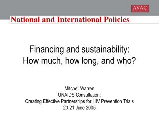 Financing and sustainability: How much, how long, and who? Mitchell Warren UNAIDS Consultation: