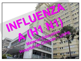 INFLUENZA A (H1 N1) Material Educativo Hospital de Clínicas – UFPR