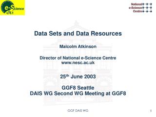 Data Sets and Data Resources Malcolm Atkinson Director of National e-Science Centre nesc.ac.uk