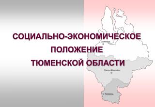 СОЦИАЛЬНО-ЭКОНОМИЧЕСКОЕ ПОЛОЖЕНИЕ ТЮМЕНСКОЙ ОБЛАСТИ