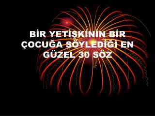 BİR YETİŞKİNİN BİR ÇOCUĞA SÖYLEDİĞİ EN GÜZEL 30 SÖZ