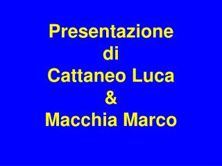 Presentazione di Cattaneo Luca &amp; Macchia Marco