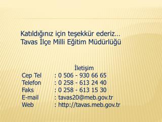 İletişim Cep Tel	: 0 506 - 930 66 65 Telefon : 0 258 - 613 24 40 Faks : 0 258 - 613 15 30